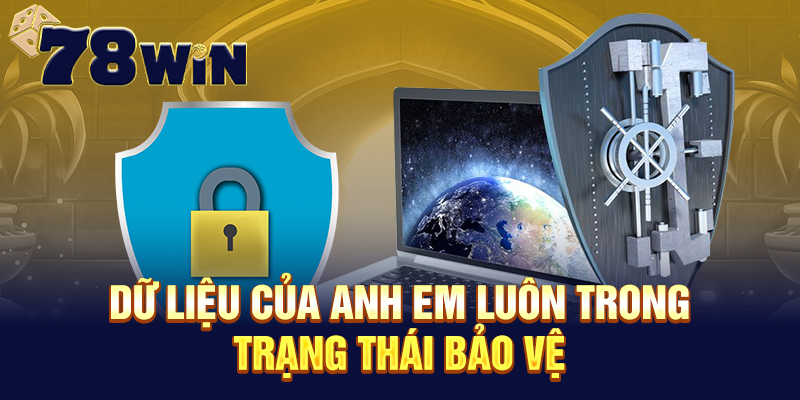 Dữ liệu của anh em luôn trong trạng thái bảo vệ