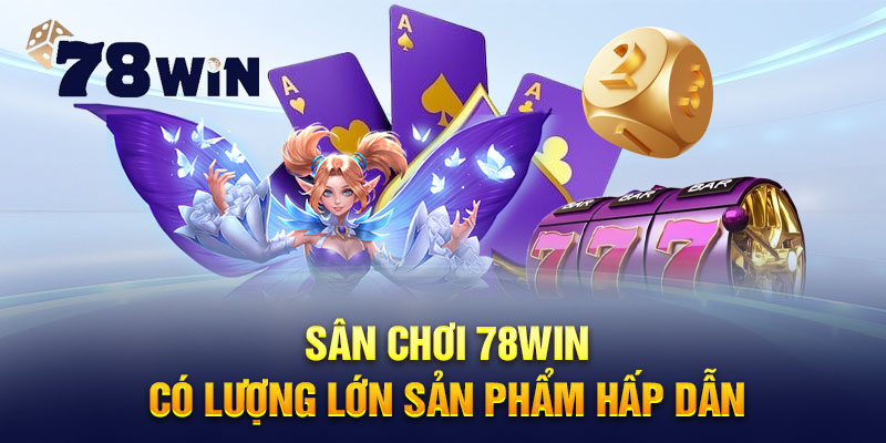 Sân chơi 78WIN có lượng lớn sản phẩm hấp dẫn